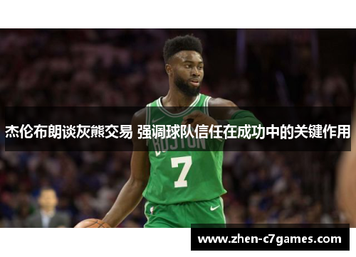 杰伦布朗谈灰熊交易 强调球队信任在成功中的关键作用